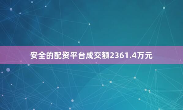 安全的配资平台成交额2361.4万元