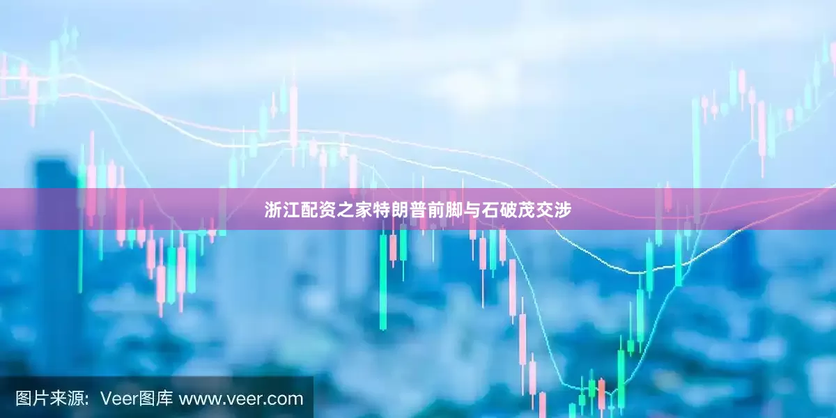 浙江配资之家特朗普前脚与石破茂交涉