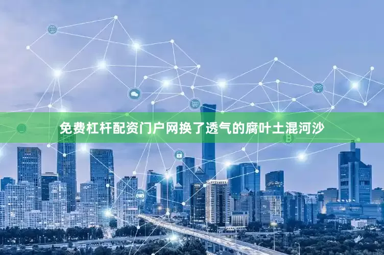 免费杠杆配资门户网换了透气的腐叶土混河沙