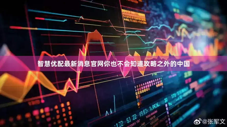 智慧优配最新消息官网你也不会知道攻略之外的中国