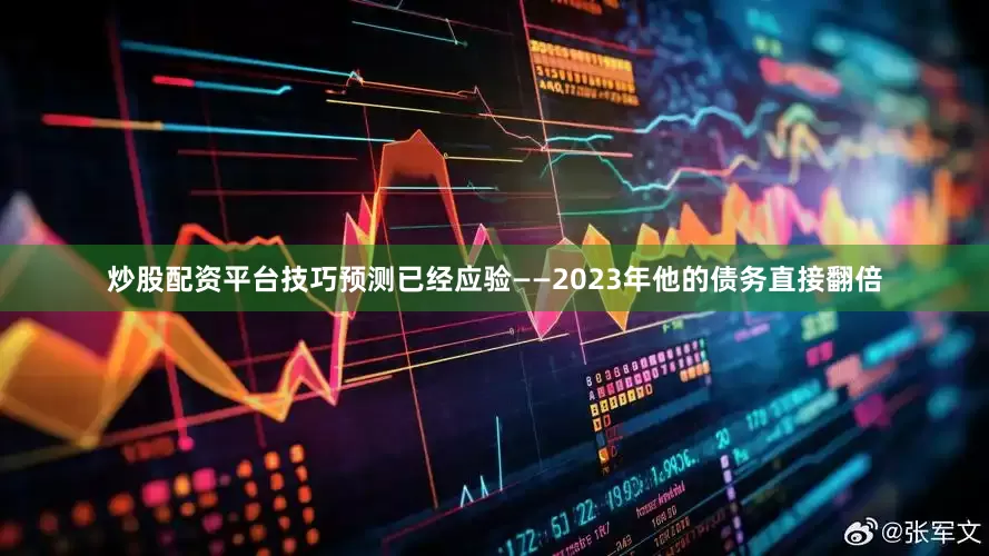 炒股配资平台技巧预测已经应验——2023年他的债务直接翻倍