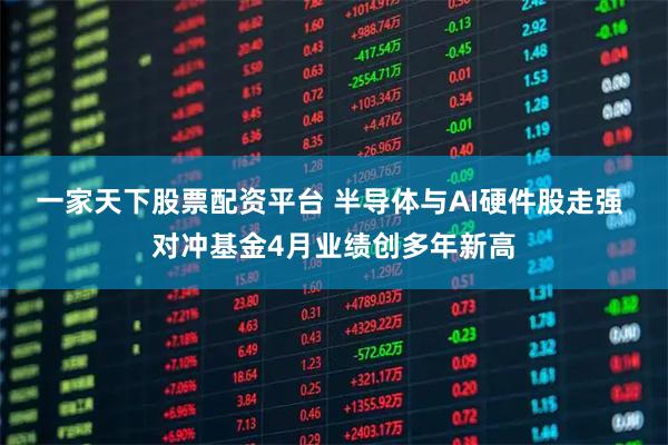 一家天下股票配资平台 半导体与AI硬件股走强 对冲基金4月业绩创多年新高